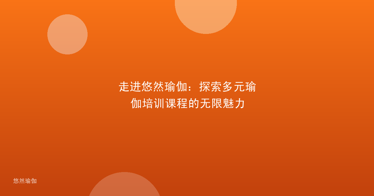 走进悠然瑜伽：探索多元瑜伽培训课程的无限魅力