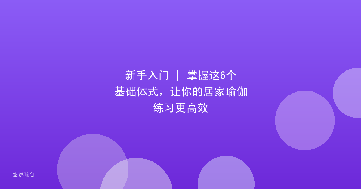 新手入门 | 掌握这6个基础体式，让你的居家瑜伽练习更高效