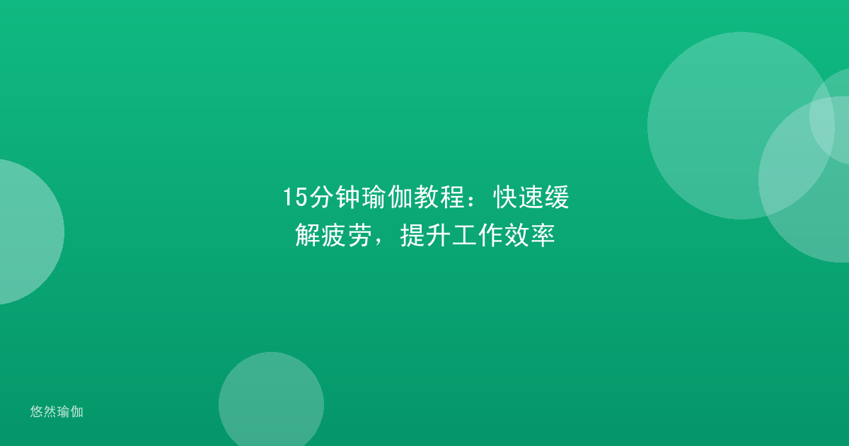 15分钟瑜伽教程：快速缓解疲劳，提升工作效率