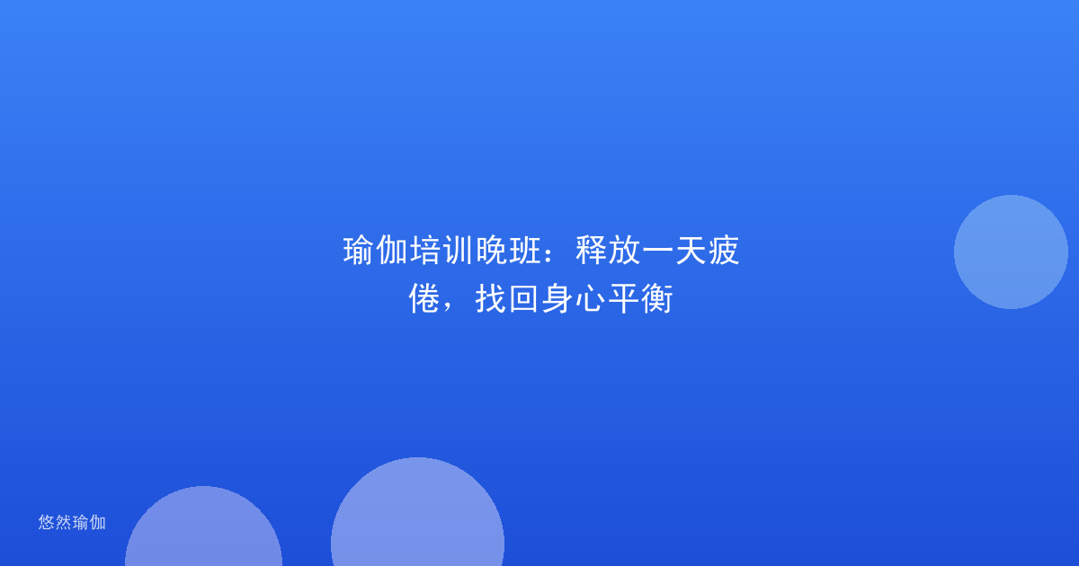 瑜伽培训晚班：释放一天疲倦，找回身心平衡