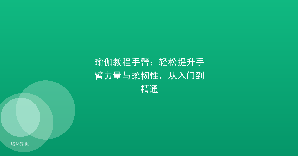 瑜伽教程手臂：轻松提升手臂力量与柔韧性，从入门到精通