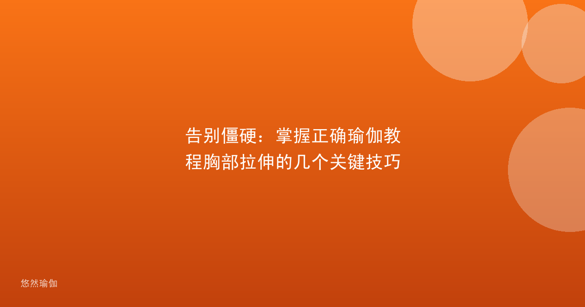 告别僵硬：掌握正确瑜伽教程胸部拉伸的几个关键技巧