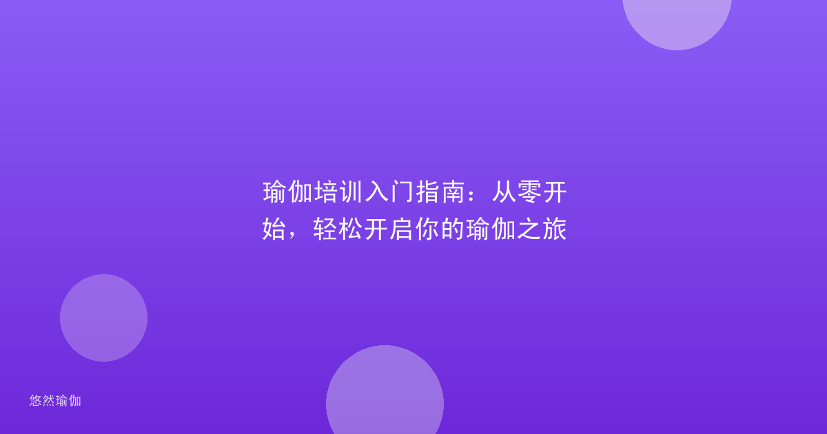 瑜伽培训入门指南：从零开始，轻松开启你的瑜伽之旅