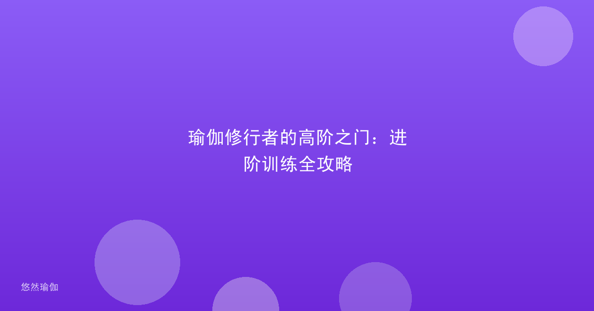 瑜伽修行者的高阶之门：进阶训练全攻略