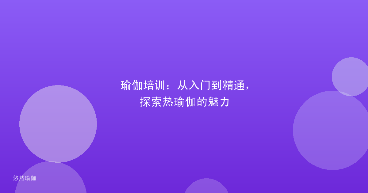 瑜伽培训：从入门到精通，探索热瑜伽的魅力