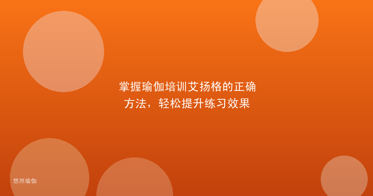 掌握瑜伽培训艾扬格的正确方法，轻松提升练习效果