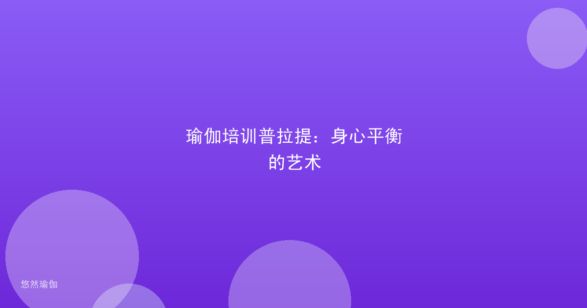 瑜伽培训普拉提：身心平衡的艺术