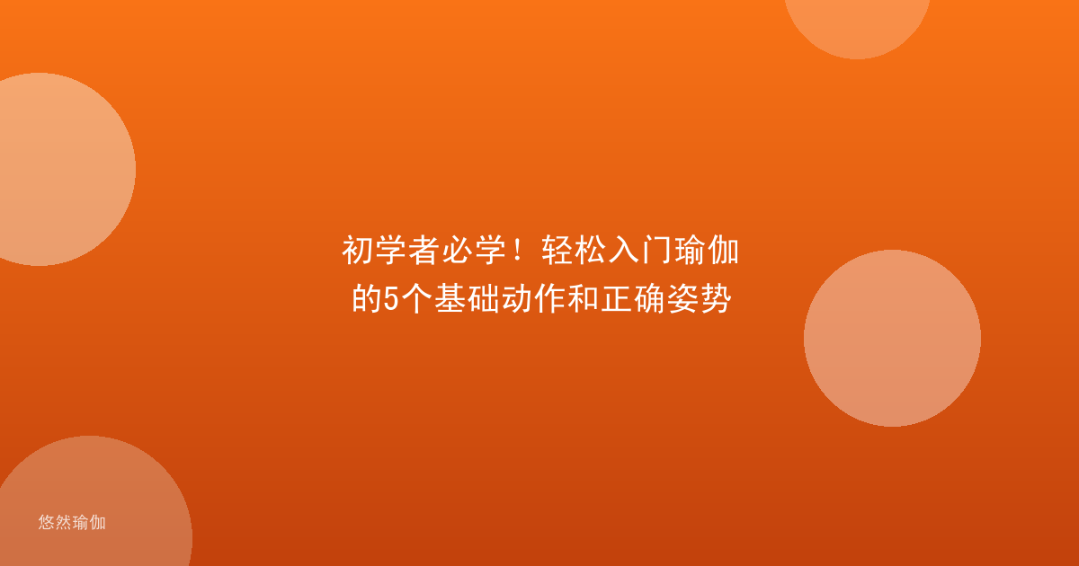 初学者必学！轻松入门瑜伽的5个基础动作和正确姿势