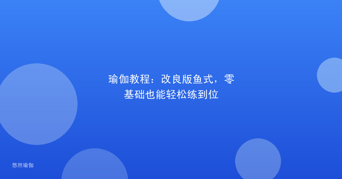 瑜伽教程：改良版鱼式，零基础也能轻松练到位