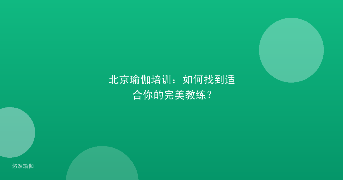 北京瑜伽培训：如何找到适合你的完美教练？