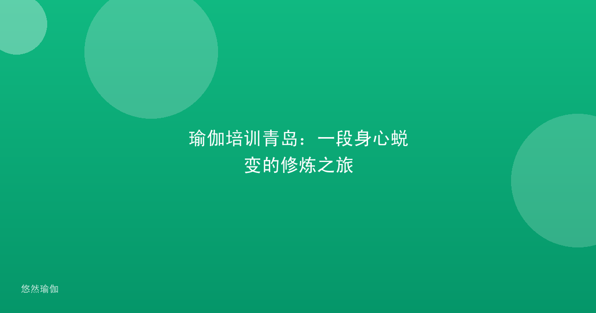 瑜伽培训青岛：一段身心蜕变的修炼之旅