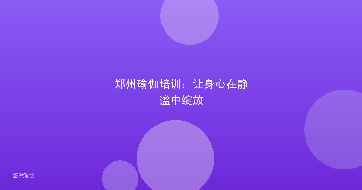郑州瑜伽培训：让身心在静谧中绽放