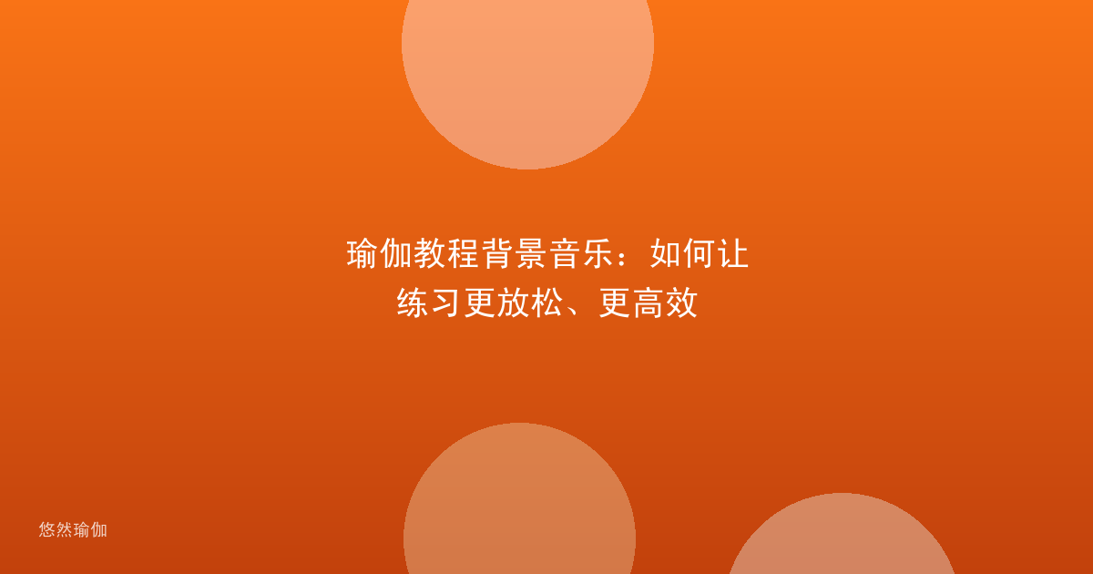瑜伽教程背景音乐：如何让练习更放松、更高效