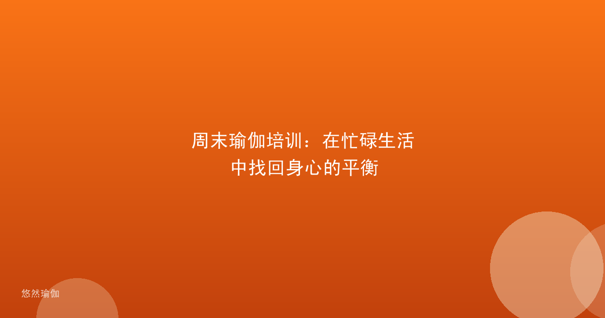 周末瑜伽培训：在忙碌生活中找回身心的平衡