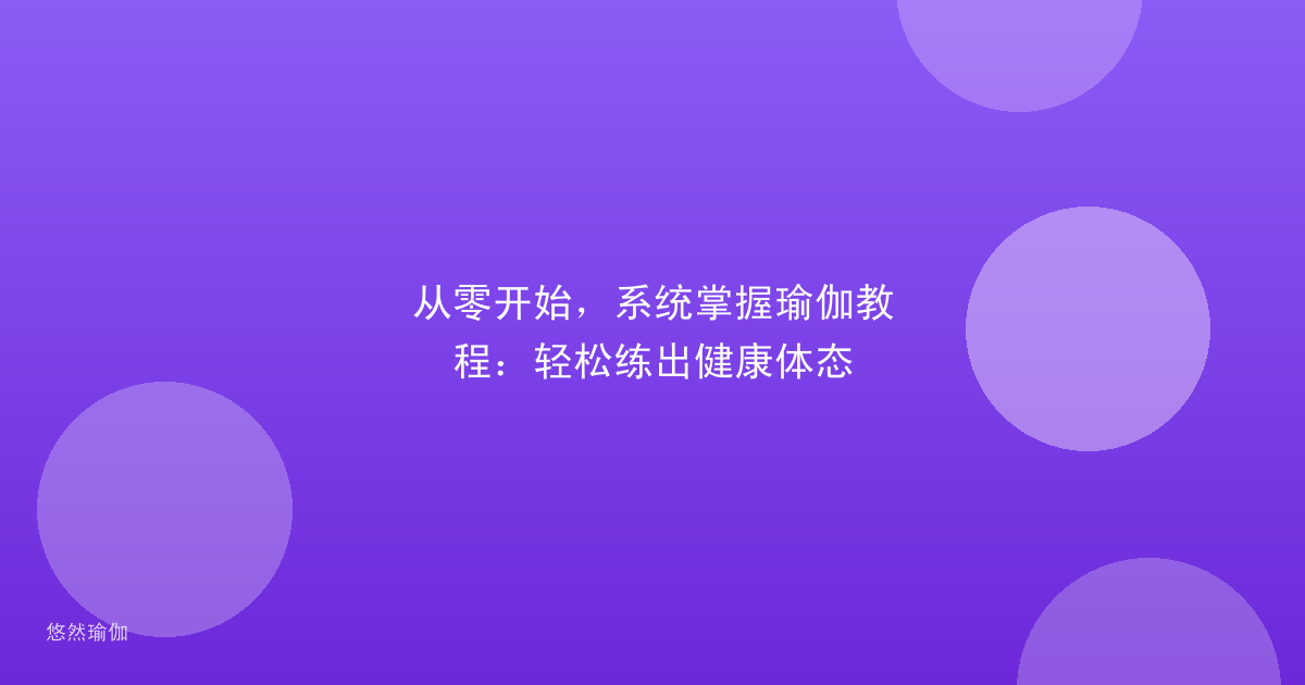 从零开始，系统掌握瑜伽教程：轻松练出健康体态