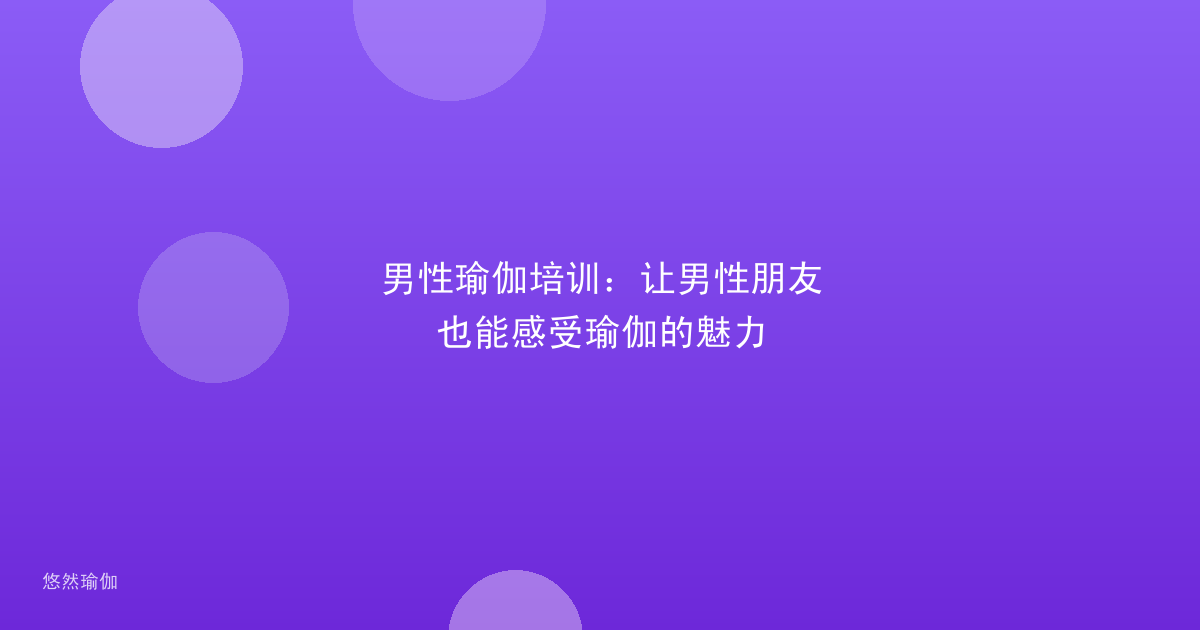 男性瑜伽培训：让男性朋友也能感受瑜伽的魅力