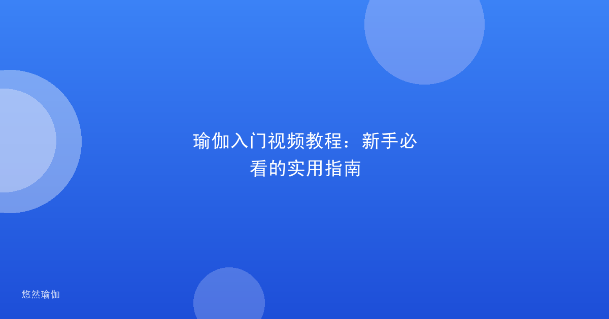 瑜伽入门视频教程：新手必看的实用指南