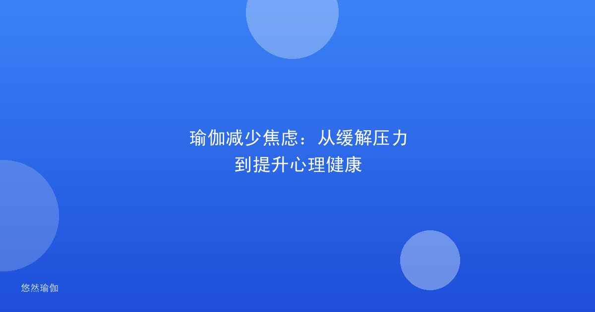 瑜伽减少焦虑：从缓解压力到提升心理健康