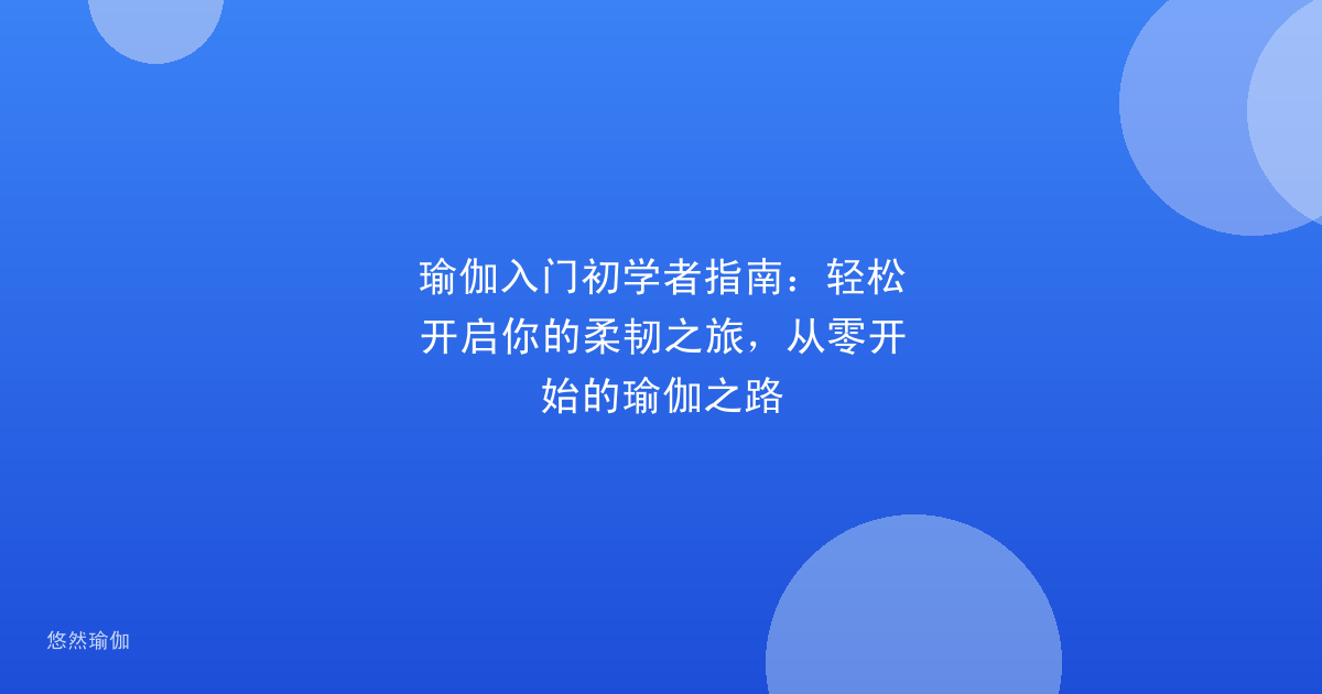 瑜伽入门初学者指南：轻松开启你的柔韧之旅，从零开始的瑜伽之路