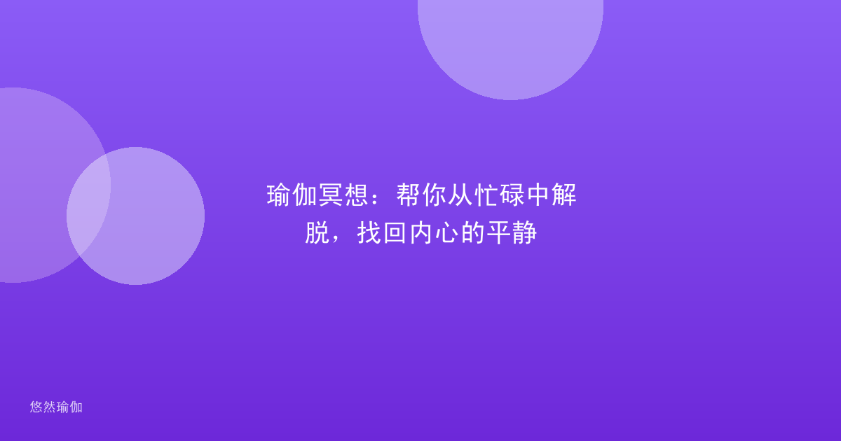 瑜伽冥想：帮你从忙碌中解脱，找回内心的平静