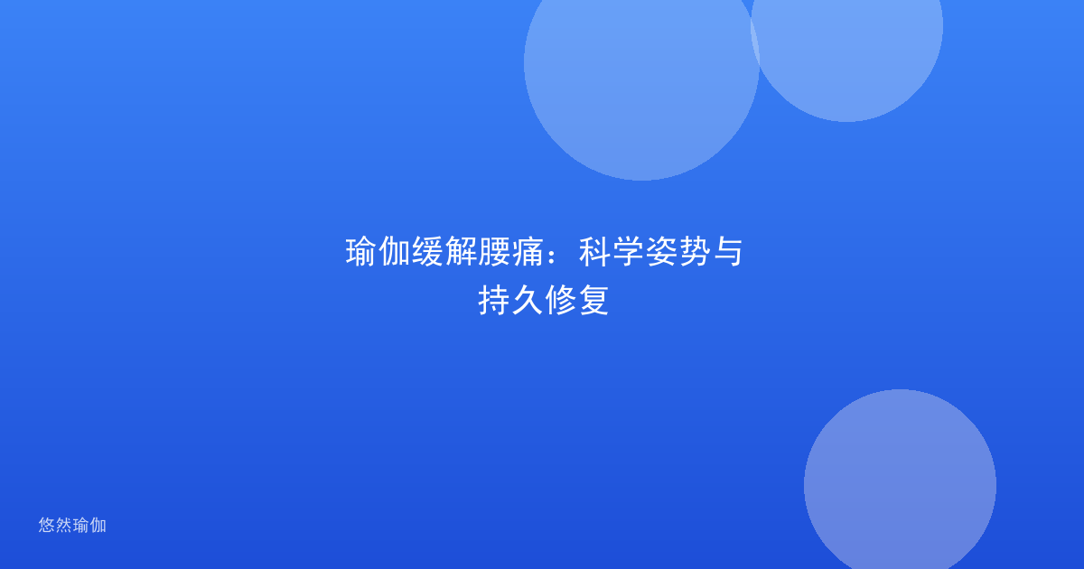 瑜伽缓解腰痛：科学姿势与持久修复