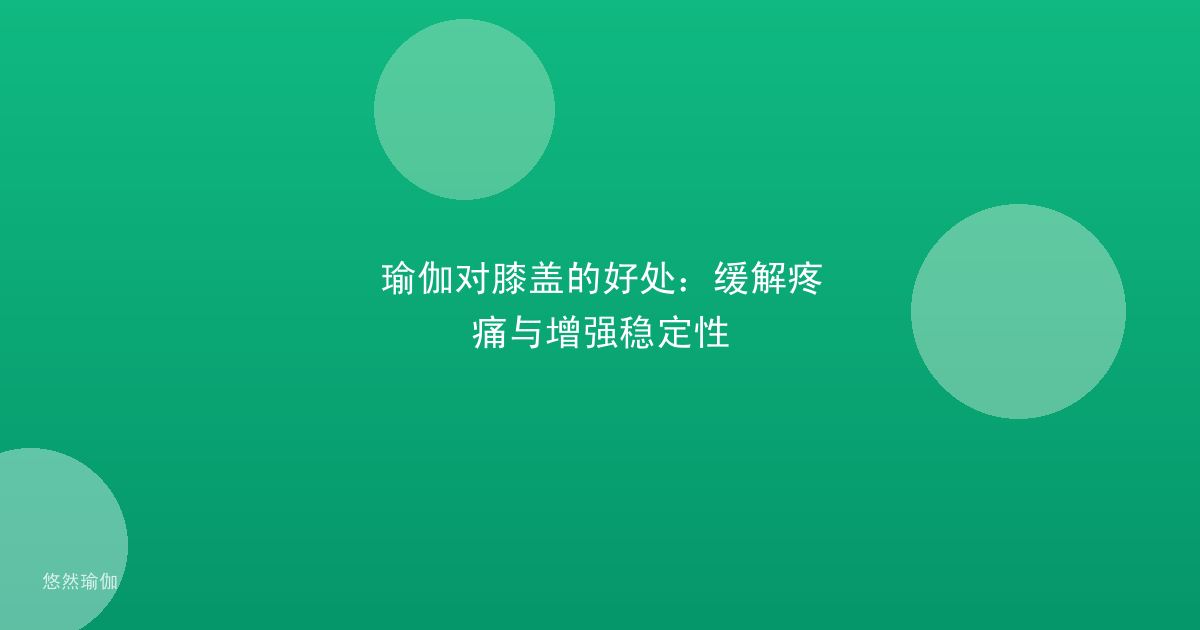 瑜伽对膝盖的好处：缓解疼痛与增强稳定性