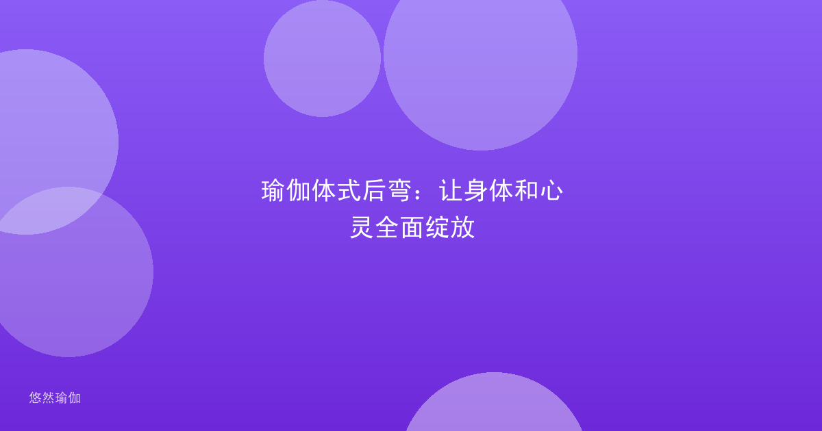 瑜伽体式后弯：让身体和心灵全面绽放