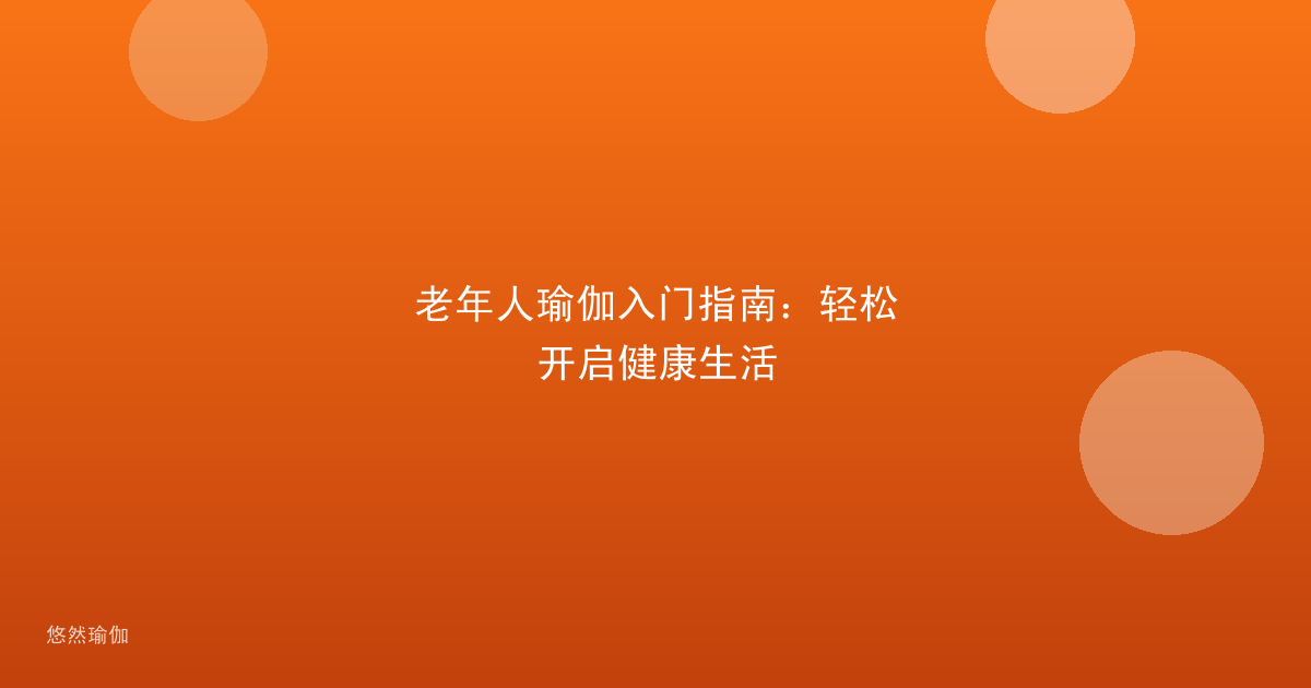 老年人瑜伽入门指南：轻松开启健康生活