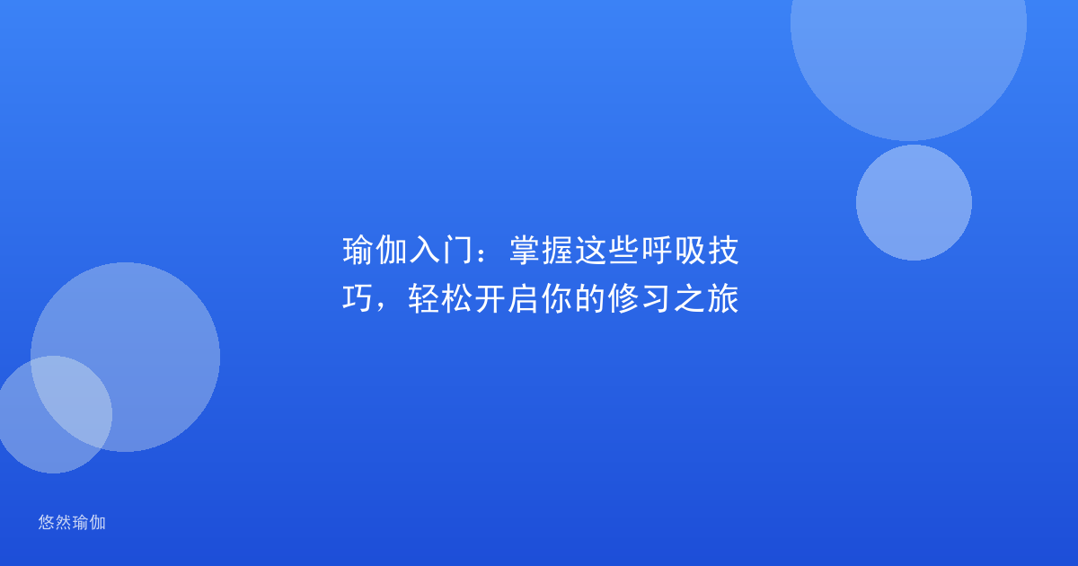 瑜伽入门：掌握这些呼吸技巧，轻松开启你的修习之旅