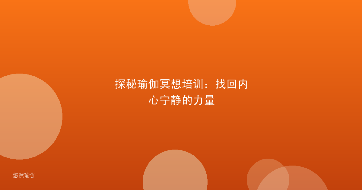 探秘瑜伽冥想培训：找回内心宁静的力量