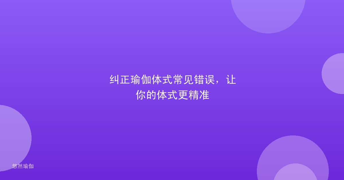 纠正瑜伽体式常见错误，让你的体式更精准