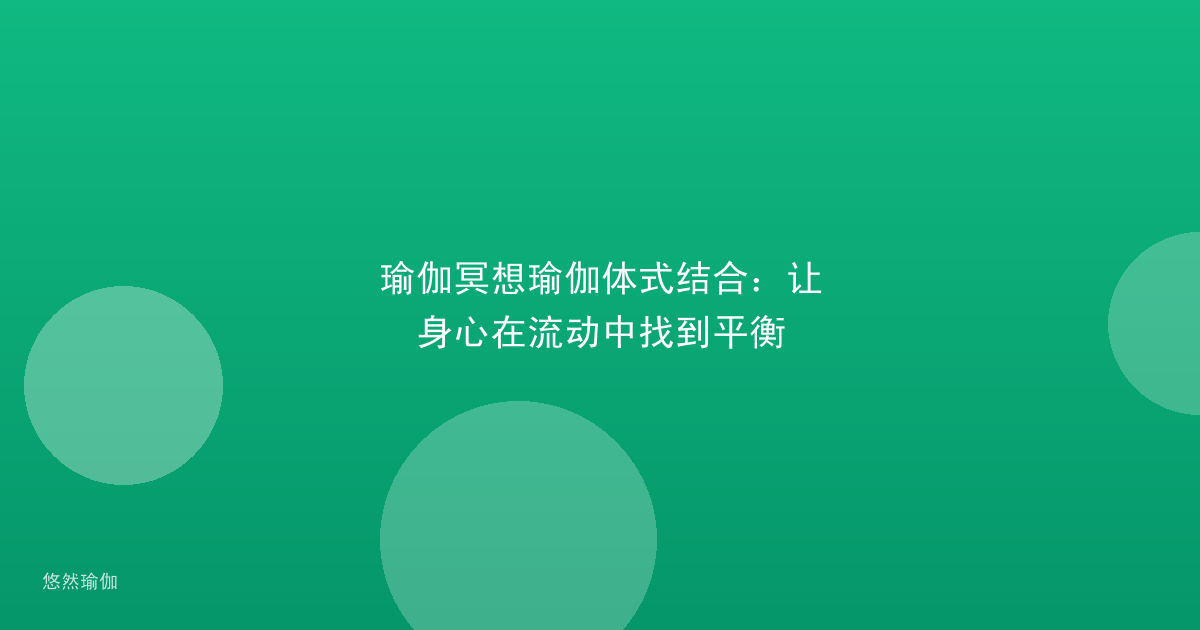 瑜伽冥想瑜伽体式结合：让身心在流动中找到平衡