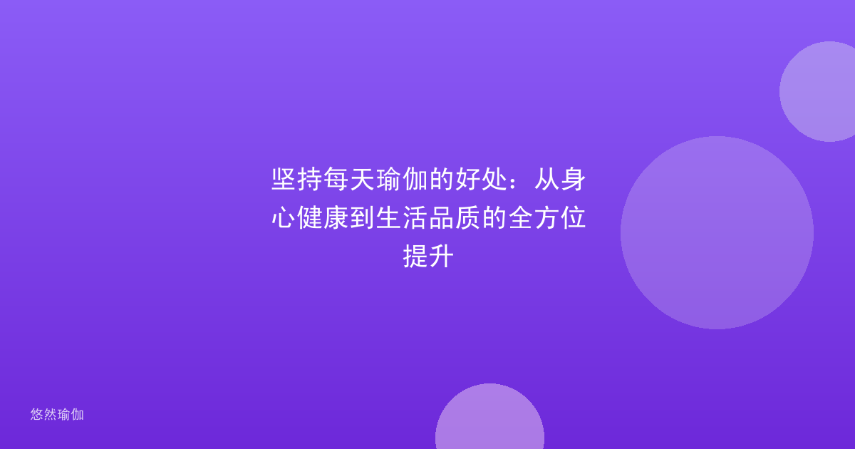 坚持每天瑜伽的好处：从身心健康到生活品质的全方位提升