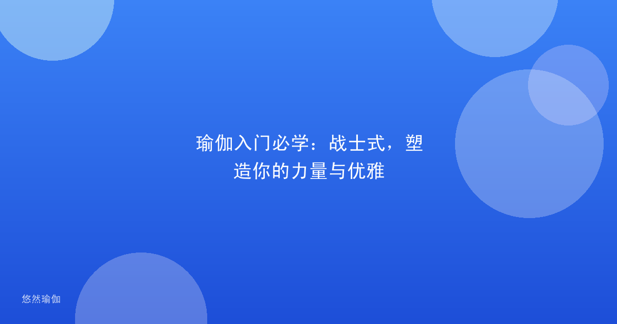 瑜伽入门必学：战士式，塑造你的力量与优雅