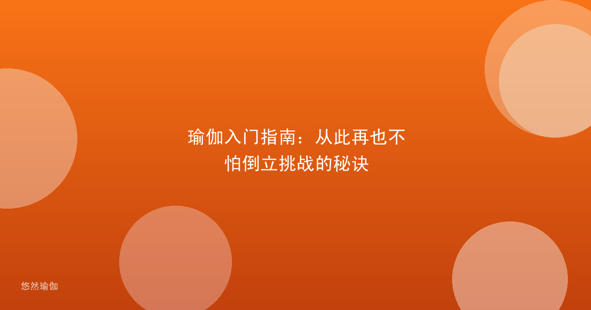 瑜伽入门指南：从此再也不怕倒立挑战的秘诀