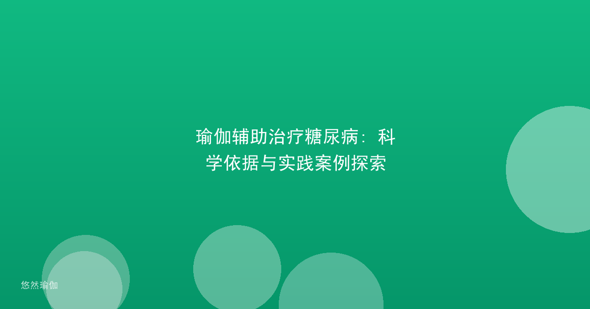 瑜伽辅助治疗糖尿病: 科学依据与实践案例探索