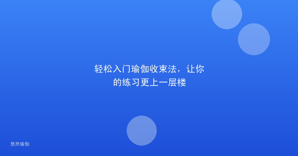 轻松入门瑜伽收束法，让你的练习更上一层楼